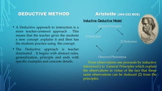DEDUCTIVE METHOD
• A Deductive approach to instruction is a
more teacher-centered approach . This
means that the teacher g...