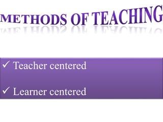  Teacher centered
Learner centered