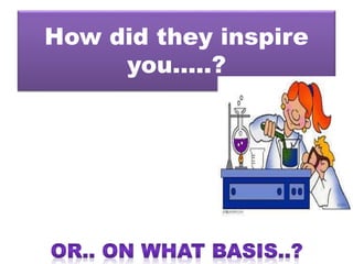 How did they inspire
you…..?
