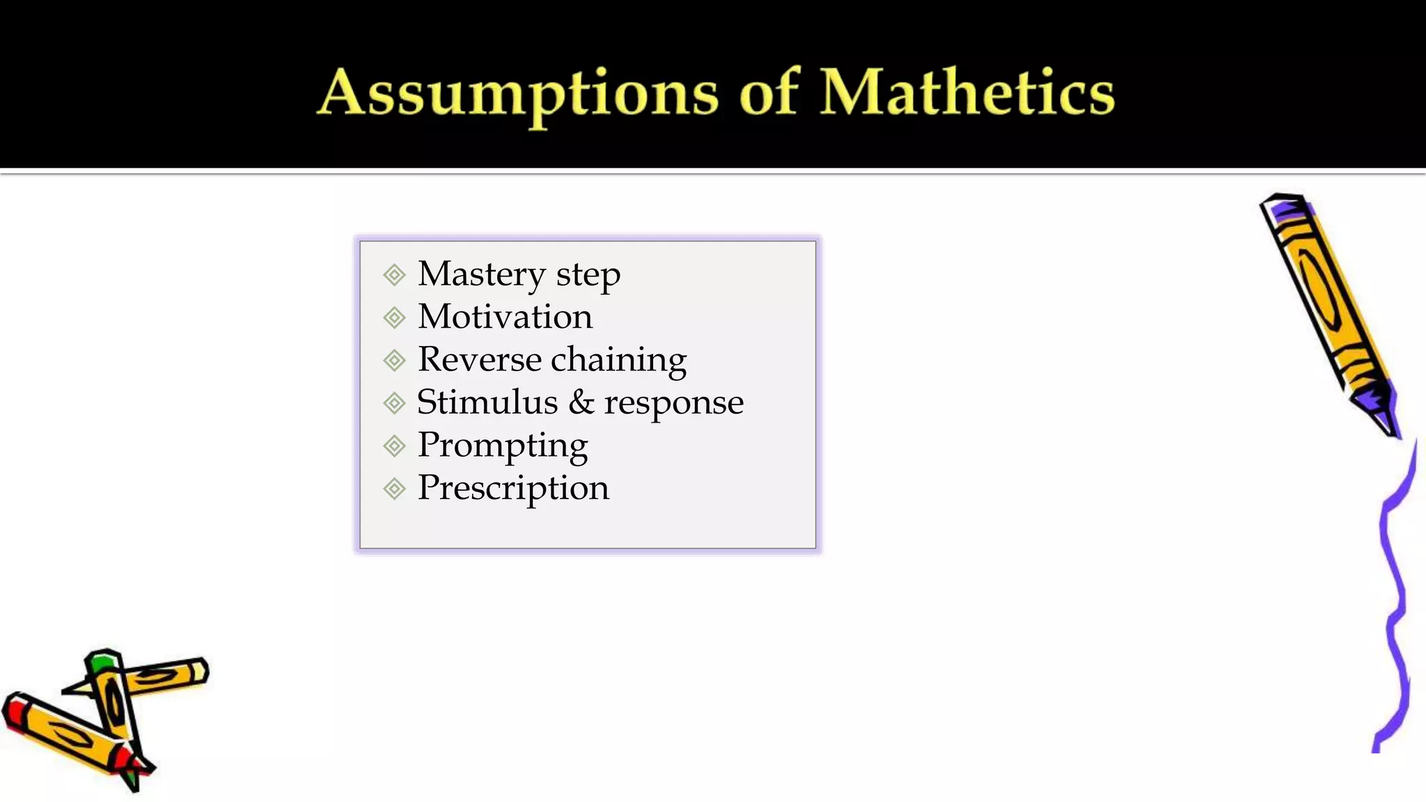  Mastery step
 Motivation
 Reverse chaining
 Stimulus & response
 Prompting
 Prescription
 
