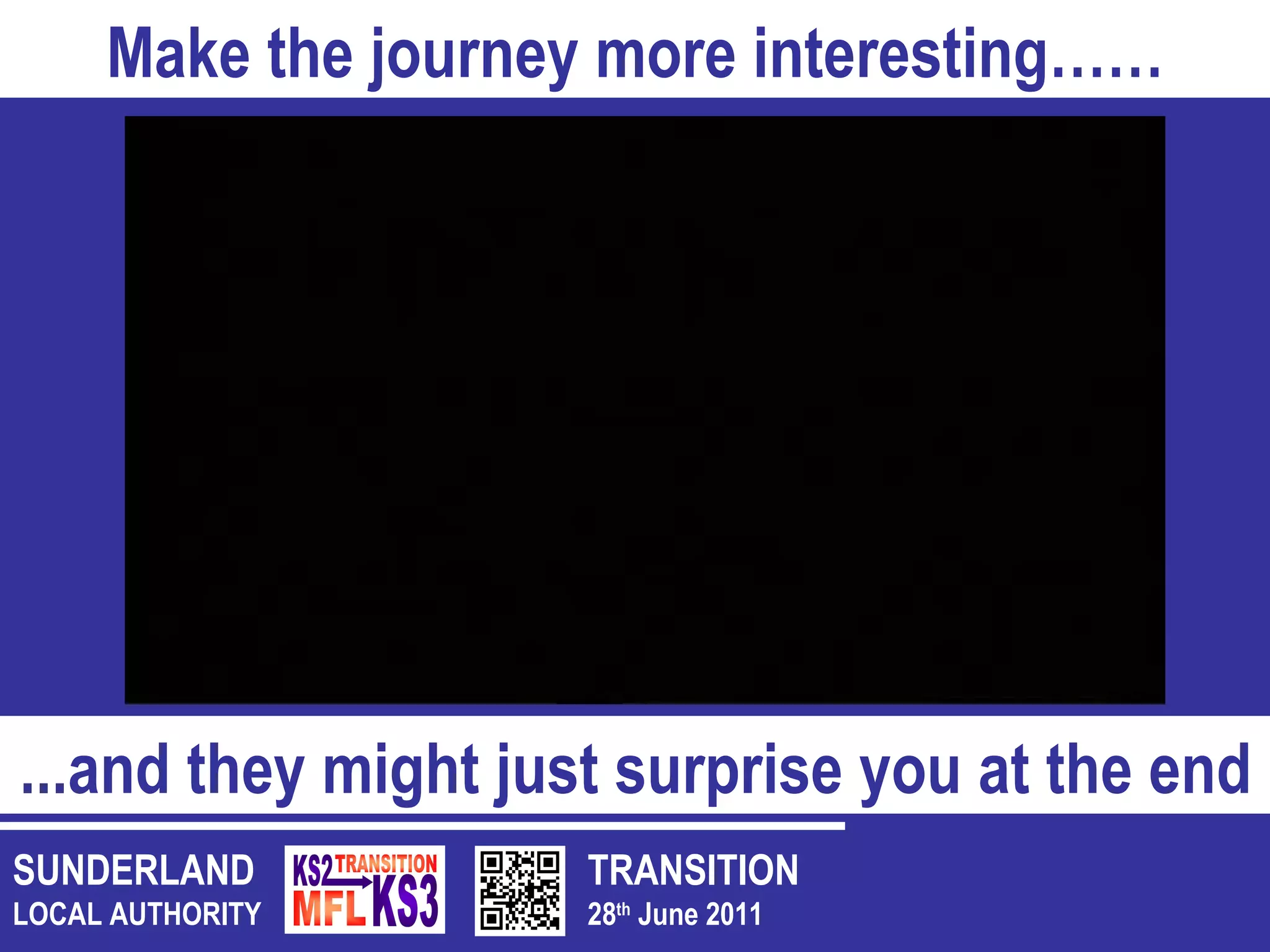 TRANSITION 28 th  June 2011 SUNDERLAND LOCAL AUTHORITY Make the journey more interesting…… ...and they might just surprise you at the end 