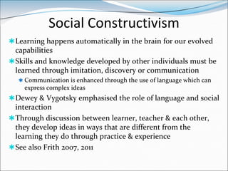 Social Constructivism
 Learning happens automatically in the brain for our evolved
  capabilities
 Skills and knowledge ...