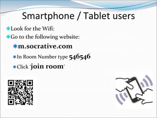 Smartphone / Tablet users
Look for the Wifi:
Go to the following website:
  m.socrative.com
   In Room Number type 546...