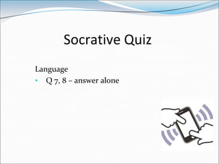 Socrative Quiz
Language
• Q 7, 8 – answer alone
 