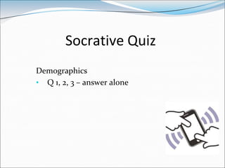 Socrative Quiz
Demographics
• Q 1, 2, 3 – answer alone
 