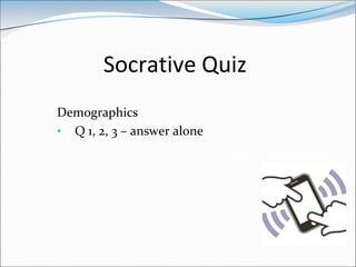 Socrative Quiz
Demographics
• Q 1, 2, 3 – answer alone
 
