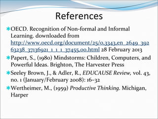 References
OECD. Recognition of Non-formal and Informal
 Learning. downloaded from
 http://www.oecd.org/document/25/0,334...