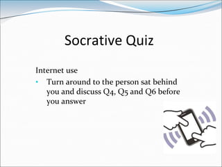 Socrative Quiz
Internet use
• Turn around to the person sat behind
   you and discuss Q4, Q5 and Q6 before
   you answer
 