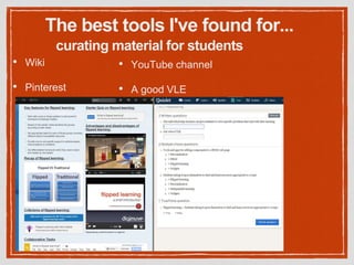 curating material for students
• Wiki
• Pinterest
The best tools I've found for...
• YouTube channel
• A good VLE
 