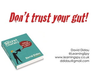David Didau
@LearningSpy
www.learningspy.co.uk
ddidau@gmail.com

 