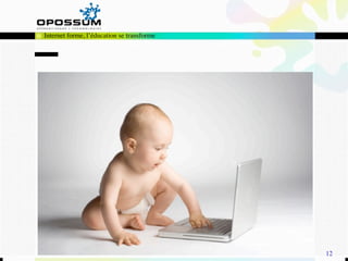 Internet forme, l’éducation se transforme




                                            12
 