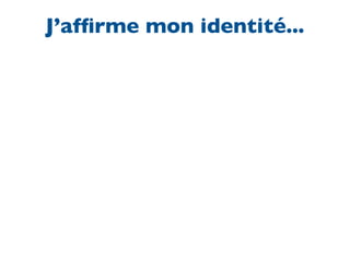 J’afﬁrme mon identité...
 