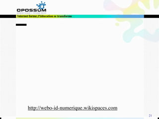 Internet forme, l’éducation se transforme




       http://webo-id-numerique.wikispaces.com
                                                 21
 