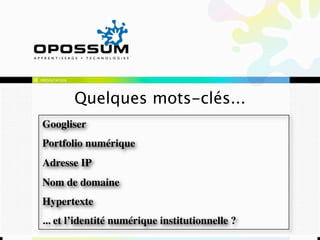 PRÉSENTATION




               Quelques mots-clés...
Googliser
Portfolio numérique
Adresse IP
Nom de domaine
Hypertexte
... et l’identité numérique institutionnelle ?
 