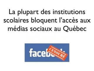 La plupart des institutions
scolaires bloquent l’accès aux
 médias sociaux au Québec
 