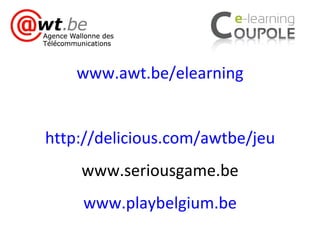 www.awt.be/elearning http://delicious.com/awtbe/jeu www.seriousgame.be www.playbelgium.be 