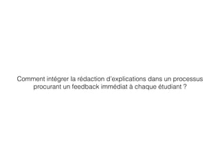 Comment intégrer la rédaction d’explications dans un processus
procurant un feedback immédiat à chaque étudiant ?
 