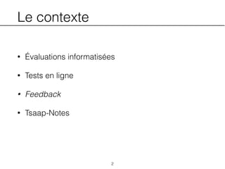 Le contexte
• Évaluations informatisées
• Tests en ligne
• Feedback
• Tsaap-Notes
2
 