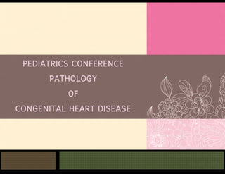 PEDIATRICS CONFERENCE
PATHOLOGY
OF
CONGENITAL HEART DISEASE
Boonyathee Sorawit MD.
Mar 25th , 2014
 