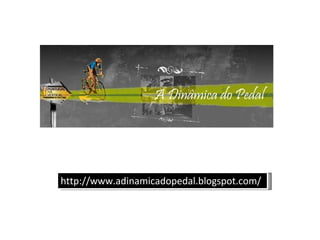 http :// www.adinamicadopedal.blogspot.com/ 