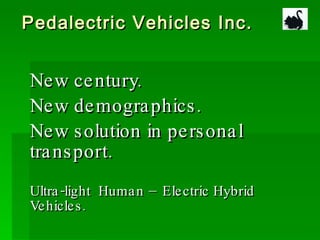 Pedalectric Vehicles Inc. New century. New demographics. New solution in personal transport. Ultra-light  Human – Electric Hybrid Vehicles. 