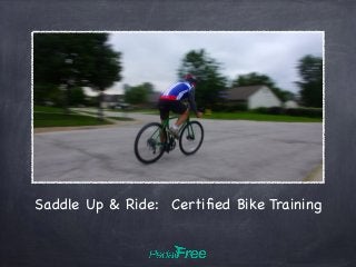 Saddle Up & Ride: Certiﬁed Bike Training
 