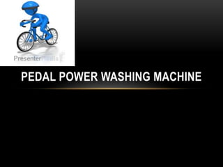 PEDAL POWER WASHING MACHINE
 