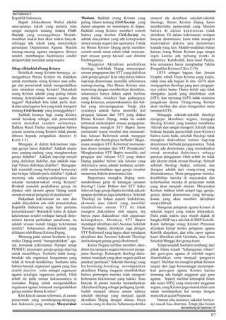 dari halaman 5

Republik Indonesia.
Bapak Abdurahman Wahid adalah
satu-satunya tokoh yang penulis tahu
sangat mengerti tentang makna CivilSociety yang sesungguhnya. Mudahmudahan makin hari akan makin banyak,
sehingga ada tokoh yang menyerukan
penutupan Departemen Agama. Biarlah
masing-masing agama mengurus dirinya
sendiri, membangun fasilitasnya sendiri
dengan tidak memakai uang negara.
Sikap Alkitabiah Orang Kristen
Bolehkah orang Kristen bertanya, sesungguhnya Bimas Kristen itu diadakan
untuk membantu orang Kristen atau sebagai alat pemerintah untuk mengendalikan
atau menekan orang Kristen? Bukankah
orang Kristen adalah yang paling faham
tentang keterpisahan antara agama dan
negara? Bukankah kita tidak perlu ikutikutan umat agama lain yang tidak mengerti
tentang Civil-Society yang sesungguhnya?
Jauhlah kiranya bagi orang Kristen
untuk bersikap sebagai alat pemerintah
untuk menekan saudara seimannya.
Bahkan Rasul Paulus menegaskan bahwa
urusan sesama orang Kristen tidak pantas
dibawa kepada pengadilan duniawi (I
Kor.6:1-3).
Mengapa di dalam kekristenan tiaptiap gereja harus didaftar? Adakah aturan
atau undang-undang yang mengharuskan
gereja didaftar? Adakah tiap-tiap mesjid
yang didirikan didaftar, dan adakah tiaptiap Vihara didirikan didaftar? Mengapakah sejumlah orang berkumpul bernyanyi
dan belajar Alkitab perlu didaftar? Apakah
memang ada undang-undangnya atau
sekedar menakut-nakuti orang Kristen?
Bisakah masalah pendaftaran gereja ini
dipakai oleh oknum aparat Depag untuk
menakut-nakuti penginjil di pedalaman?
Bukankah kekristenan itu satu dan
sudah dinyatakan sah oleh pemerintahan
Republik Indonesia sejak hari pertama
kemerdekaaan? Bukankah kalau di dalam
kekristenan sendiri terdapat banyak denominasi karena perbedaan penafsiran, itu
adalah urusan rumah tangga kekristenan
sendiri? Seharusnya demikianlah yang
difahami oleh Bimas Kristen Depag.
Memang pada zaman Soeharto ia memakai Depag untuk “mengendalikan” agama, termasuk kekristenan. Hampir setiap
PEMILU pemimpin gereja-gereja digiring
untuk memilihnya. Soeharto tidak menghendaki ada organisasi keagamaan yang
tidak di bawah kendalinya. Soeharto tahu
bahwa banyak organisasi agama yang bisa
double function yaitu sebagai organisasi
agama sekaligus organisasi politik. Oleh
sebab itu pada zaman kekuasaannya ia
memakai Depag untuk mengendalikan
organisasi agama termasuk mengendalikan
gereja melalui Bimas Kristen?
Kini kita di zaman reformasi, di zaman
pemerintah yang mendengung-dengungkan Indonesia yang menuju Masyarakat

Madani. Baiklah orang Kristen yang
paling faham tentang Civil-Society yang
dalam program ini memimpin di depan.
Baiklah orang Kristen memberi contoh
bahwa yang disebut Civil-Society itu
adalah masyarakat yang ada keterpisahan
antara urusan negara dan agamanya. Untuk
itu Bimas Kristen Depag perlu memberi
contoh untuk sama sekali tidak mencampuri urusan gereja kecuali saat diminta
bimbingannya.
Mengenai Akreditasi pendidikan
theologi, bolehkah Depag mencampuri
urusan pengajaran dari STT yang didirikan
oleh gereja-gereja? Kita tahu persis bahwa
tiap-tiap denominasi memiliki tafsirannya
masing-masing. Jika Bimas Kristen mau
menolong dengan memberikan akreditasi,
seharusnya hanya dalam aspek fasilitas
yang dinilai, misalnya luas gedungnya,
ruang kelasnya, perpustakaannya dan halhal yang non-pengajaran. Tetapi jika
syaratnya adalah harus memiliki staf
pengajar lulusan dari STT yang diakui
Bimas Kristen Depag, maka itu sudah
termasuk mencampuri urusan pengajaran.
Bagaimana mungkin STT Baptis harus
memenuhi syarat tersebut dan memasukkan lulusan Reformed untuk mengajar
padahal alur theologinya berbeda? Bagaimana mungkin STT Reformed memasukkan dosen tamatan dari STT Pentakosta?
Mengharuskan STT Baptis memiliki staf
pengajar dari lulusan STT yang diakui
Depag padahal belum ada lulusan yang
doktrinnya sama adalah tindakan seolaholah memerintahkan agar gereja tersebut
menerima doktrin denominasi lain.
Bagaimana mungkin Depag menstandardisasi gelar di kalangan tamatan
theologi? Gelar Doktor dari STT Saksi
Jehovah bagi gereja Baptis itu tidak ada arti
apapun demikian juga sebaliknya. Sekolah
Theologi itu bukan seperti kedokteran,
ekonomi atau teknik yang memiliki
standardisasi umum. STT itu tidak
mungkin diakreditasi oleh negara, dia
hanya patut diakreditasi oleh organisasi
kelompoknya. Misalnya, STT Baptis
mendapat akreditasi dari Asosiasi Sekolah
Theologi Baptis, demikian juga dengan
STT Reformed yang bagus akan mendapat
akreditasi dari Asosiasi Sekolah Theologi
dari kalangan gereja-gereja Reformed.
Kalau Negara terlibat memberi akreditasi itu namanya negara intervensi pengajaran theologi. Kelompok theologi denominasi manakah yang akan negara jadikan
patokan penilaian? Sekolah theologi yang
berbondong-bondong mendapatkan
akreditasi Depag (negara) membuktikan
bahwa pemimpin mereka tidak mengerti
kebenaran kekristenan yang hakiki. Atau
banyak di antara mereka memanfaatkan
Akreditasi Depag sebagai pedagang Ijazah.
Sudah menjadi rahasia umum adanya
sekolah theologi yang menjual ijazah
akreditasi Depag dengan alasan, biaya
wisuda, uang ini dan itu. Seharusnya ketika

muncul ide akreditasi sekolah-sekolah
theologi, Bimas Kristen Depag harus
memberitahu pemerintah yang Muslim
bahwa di dalam kekristenan tidak
demikian. Di dalam kekristenan terdapat
banyak denominasi, kami tidak mungkin
menerapkan doktrin satu denominasi
kepada yang lain. Mudah-mudahan bukan
karena orang Bimas Kristen juga sangat
ingin karena ada peluang rezeki di
dalamnya. Ketahuilah, kata rasul Paulus,
kita semuanya harus menghadap Takhta
Pengadilan Kristus (2 Kor.5:10).
GITS sebagai bagian dari Jemaat
Graphe, tubuh Yesus Kristus yang kudus,
tidak mau ada bagian di situ. GITS akan
mengajarkan theologi yang para pengajarnya yakini benar. Dunia boleh saja tidak
mengakui ijazah yang diterbitkan oleh
GITS, dan memang GITS tidak meminta
pengakuan dunia. Orang-orang Kristen
akan melihat dan akan mengetahui mutu
tamatan GITS.
Mengapa sekolah-sekolah theologi
mengejar akreditasi negara, mengapa
theolog Kristen yang katanya membahas
Alkitab dan sangat mengerti Alkitab tidak
berkata kepada pemerintah (non-Kristen)
bahwa kami beda, sekolah theologi tidak
mungkin diakreditasi karena tiap-tiap
denominasi berbeda pengajarannya. Tidak
boleh ada denominasi yang memaksakan
untuk memakai doktrinnya sebagai
patokan pengajaran. Oleh sebab itu tidak
ada ukuran untuk urusan theologi. Sebuah
sekolah theologi diakui, terkenal, dan
disegani adalah dari orang-orang yang
ditamatkannya. Mutu pengajaran mereka,
kredibilitas mereka di masyarakat dan
keberhasilan mereka di pelayanan itulah
yang akan menjadi ukuran. Masyarakat
Kristen, bahkan lebih sempit lagi, gerejagereja dalam denominasi yang bersangkutan, yang akan memberi akreditasi
secara faktual.
Mengenai pelajaran agama Kristen di
sekolah negeri yang makin ditekankan.
Dulu pada waktu saya masih duduk di
bangku SMP saya sekolah di SMP Katolik.
Kami beberapa orang Kristen Protestan
diijinkan keluar ketika pelajaran agama
Katolik diajarkan, dan nilai rapor agama
kami diberikan oleh Gembala, atau Guru
Sekolah Minggu dari gereja kami.
Tetapi sesudah Soeharto tumbang, dari
pihak Islam terjadi “kebangunan rohani”
dan guru-guru agama di sekolah negeri
ditambahkan serta menjadi pengawai
negeri. Melihat itu mungkin pihak Kristen
tergiur dan juga bersemangat menempatkan guru-guru agama Kristen karena
memang ada budget anggaran gaji guru
agama. Seperti melihat kelompok Islam
ada acara MTQ yang menyedot anggaran
negara, yang Kristen juga memikirkan cara
untuk mendapatkan hal serupa dengan
munculkan acara Pesparani.
Namun jika acaranya sekedar bernyanyi masih bisa diterima. Tetapi jika bicara
bersambung ke halaman 10

07

 