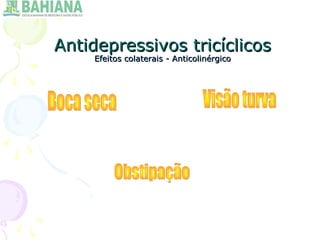 Antidepressivos tricíclicosAntidepressivos tricíclicos
Efeitos colaterais - AnticolinérgicoEfeitos colaterais - Anticolinérgico
 