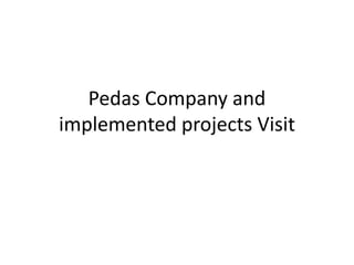 Pedas Company and
implemented projects Visit
 