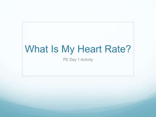 What Is My Heart Rate? PE Day 1 Activity 