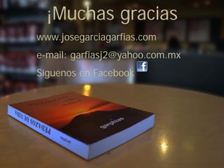 ¡Muchas gracias
www.josegarciagarfias.com
e-mail: garfiasj2@yahoo.com.mx
Síguenos en Facebook
 