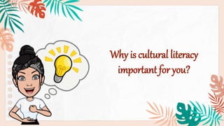 Why is cultural literacy
important for you?
 