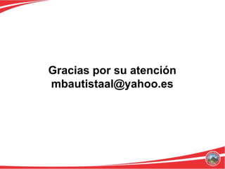 Gracias por su atención
mbautistaal@yahoo.es
 