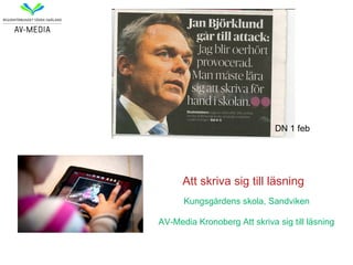 DN 1 feb




      Att skriva sig till läsning
      Kungsgårdens skola, Sandviken

AV-Media Kronoberg Att skriva sig till läsning
 