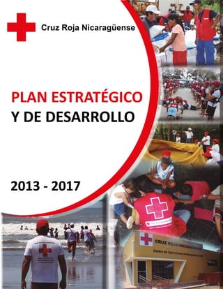 Cruz Roja Nicaragüense

PLAN ESTRATÉGICO
Y DE DESARROLLO

2013 - 2017

 