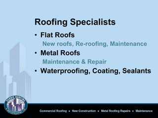 • Flat Roofs
New roofs, Re-roofing, Maintenance
• Metal Roofs
Maintenance & Repair
• Waterproofing, Coating, Sealants
Roofing Specialists
 