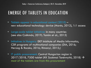 EMERGE OF TABLETS IN EDUCATION
 Tablets appear in educational context (2010) –
new educational technology device (Marés, ...