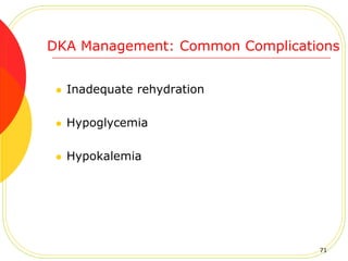 DKA Management: Common Complications
 Inadequate rehydration
 Hypoglycemia
 Hypokalemia
71
 