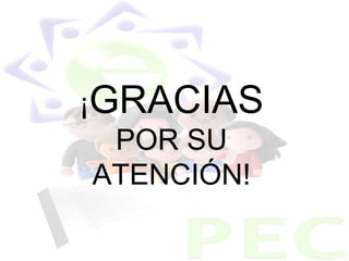 ¡GRACIAS
POR SU
ATENCIÓN!
 