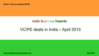 www.indiabusinessreports.com
VC/PE deals in India – April 2015
Sector: Venture Capital (BFSI)
Apr 2015
 