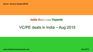 www.indiabusinessreports.com
VC/PE deals in India – Aug 2015
Sector: Venture Capital (BFSI)
Aug 2015
 