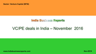 www.indiabusinessreports.com
VC/PE deals in India – November 2016
Sector: Venture Capital (BFSI)
Nov-2016
 