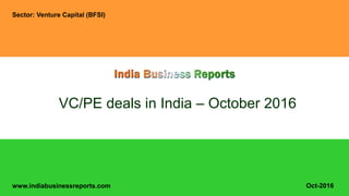 www.indiabusinessreports.com
VC/PE deals in India – October 2016
Sector: Venture Capital (BFSI)
Oct-2016
 