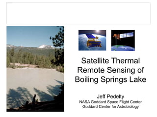 Satellite Thermal
Remote Sensing of
Boiling Springs Lake
Jeff Pedelty
NASA Goddard Space Flight Center
Goddard Center for Astrobiology
 
