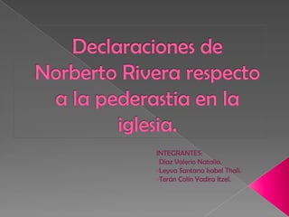 Declaraciones de Norberto Rivera respecto a la pederastia en la iglesia. INTEGRANTES: ,[object Object]