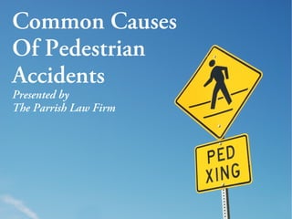 Common Causes
Of Pedestrian
Accidents
Presented by
The Parrish Law Firm
 