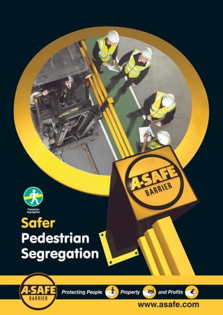 Pedestrian
segregation




Safer
Pedestrian
Segregation

              Protecting People   Property   and Profits

                                         www.asafe.com
 