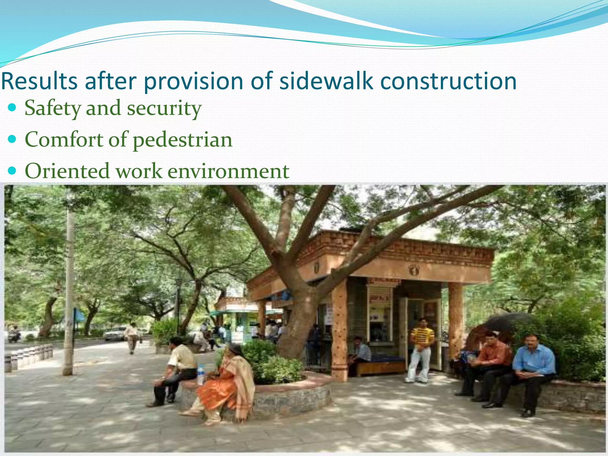 Results after provision of sidewalk construction
 Safety and security
 Comfort of pedestrian
 Oriented work environment
 