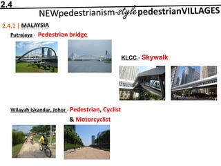 Putrajaya - Pedestrian bridge
Wilayah Iskandar, Johor - Pedestrian, Cyclist
& Motorcyclist
KLCC - Skywalk
2.4
 